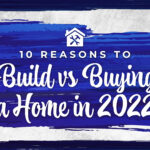 10 Reasons to Build Vs Buying a Home in 2022